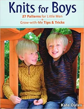 Knits for Boys: 27 Patterns for Little Men   Grow-with-Me Tips & Tricks by Kate Oates